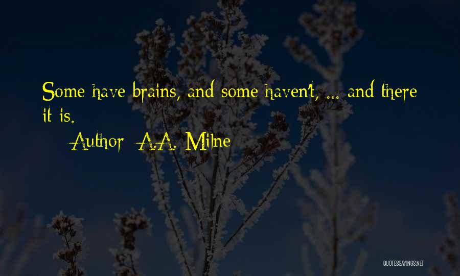 A.A. Milne Quotes: Some Have Brains, And Some Haven't, ... And There It Is.