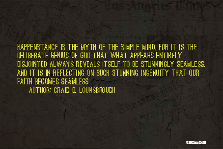 Craig D. Lounsbrough Quotes: Happenstance Is The Myth Of The Simple Mind, For It Is The Deliberate Genius Of God That What Appears Entirely