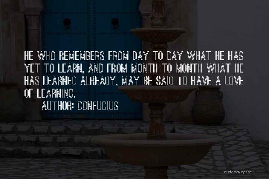 Confucius Quotes: He Who Remembers From Day To Day What He Has Yet To Learn, And From Month To Month What He