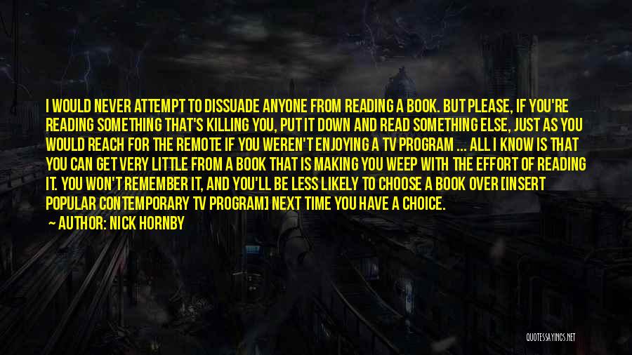 Nick Hornby Quotes: I Would Never Attempt To Dissuade Anyone From Reading A Book. But Please, If You're Reading Something That's Killing You,