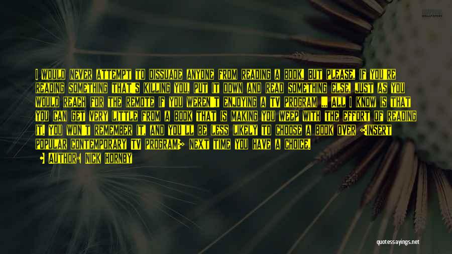 Nick Hornby Quotes: I Would Never Attempt To Dissuade Anyone From Reading A Book. But Please, If You're Reading Something That's Killing You,