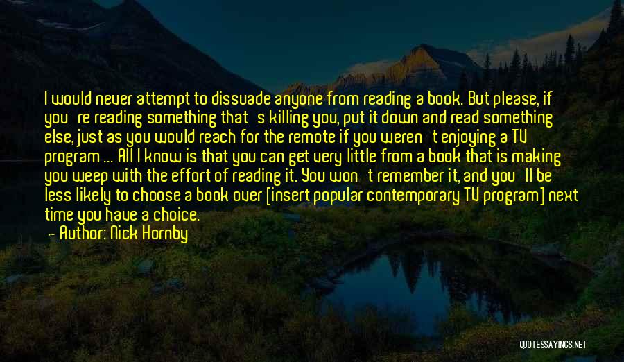 Nick Hornby Quotes: I Would Never Attempt To Dissuade Anyone From Reading A Book. But Please, If You're Reading Something That's Killing You,