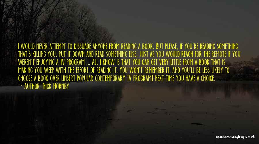 Nick Hornby Quotes: I Would Never Attempt To Dissuade Anyone From Reading A Book. But Please, If You're Reading Something That's Killing You,