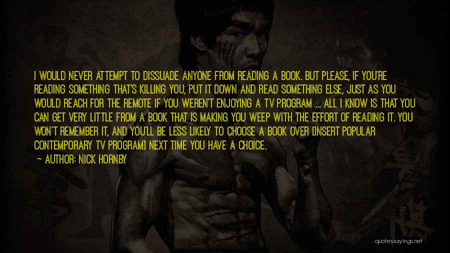 Nick Hornby Quotes: I Would Never Attempt To Dissuade Anyone From Reading A Book. But Please, If You're Reading Something That's Killing You,
