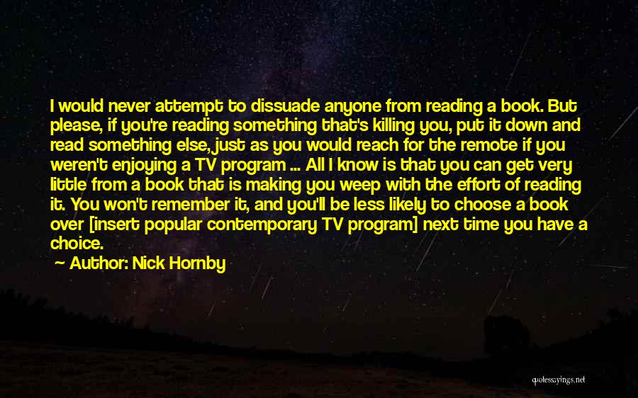 Nick Hornby Quotes: I Would Never Attempt To Dissuade Anyone From Reading A Book. But Please, If You're Reading Something That's Killing You,