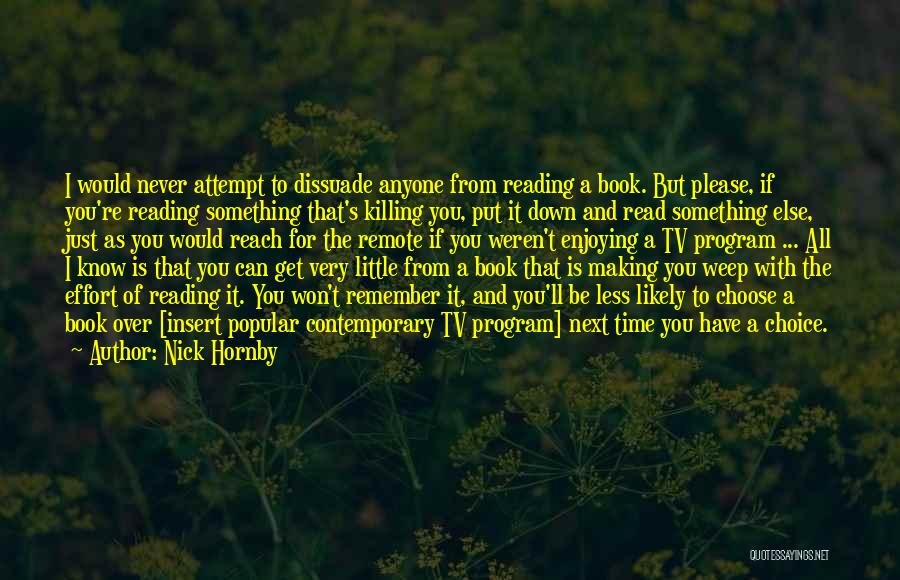 Nick Hornby Quotes: I Would Never Attempt To Dissuade Anyone From Reading A Book. But Please, If You're Reading Something That's Killing You,