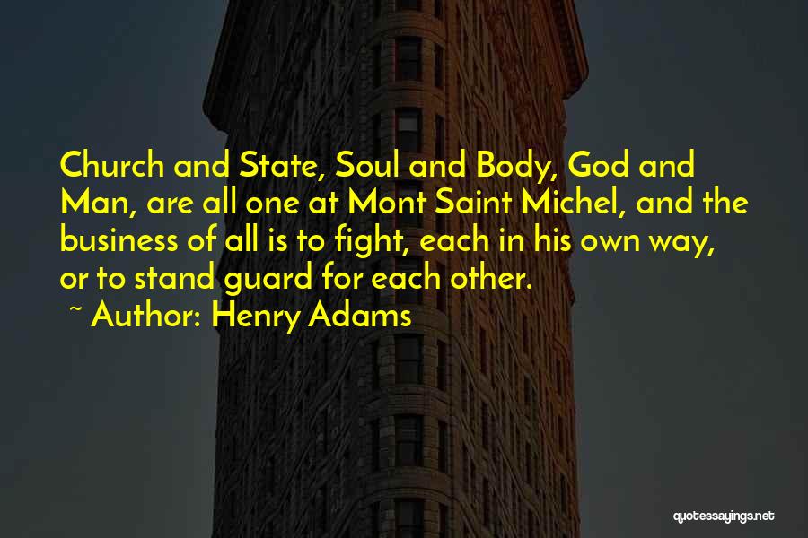 Henry Adams Quotes: Church And State, Soul And Body, God And Man, Are All One At Mont Saint Michel, And The Business Of