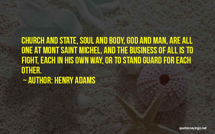 Henry Adams Quotes: Church And State, Soul And Body, God And Man, Are All One At Mont Saint Michel, And The Business Of