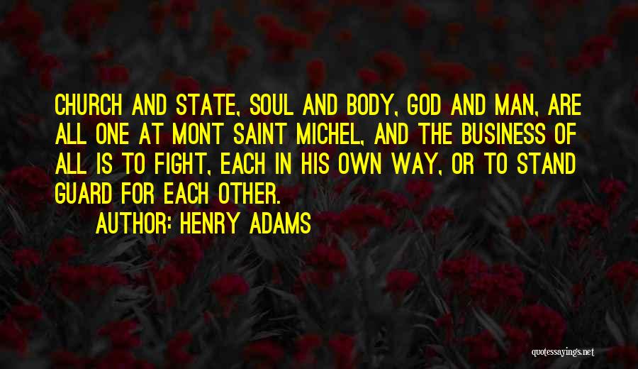 Henry Adams Quotes: Church And State, Soul And Body, God And Man, Are All One At Mont Saint Michel, And The Business Of