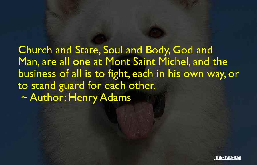 Henry Adams Quotes: Church And State, Soul And Body, God And Man, Are All One At Mont Saint Michel, And The Business Of