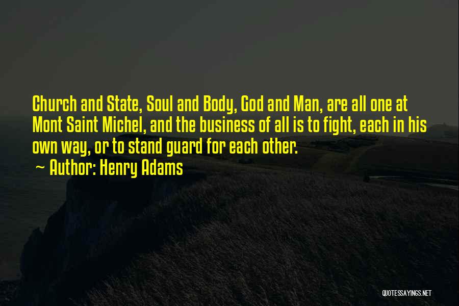 Henry Adams Quotes: Church And State, Soul And Body, God And Man, Are All One At Mont Saint Michel, And The Business Of