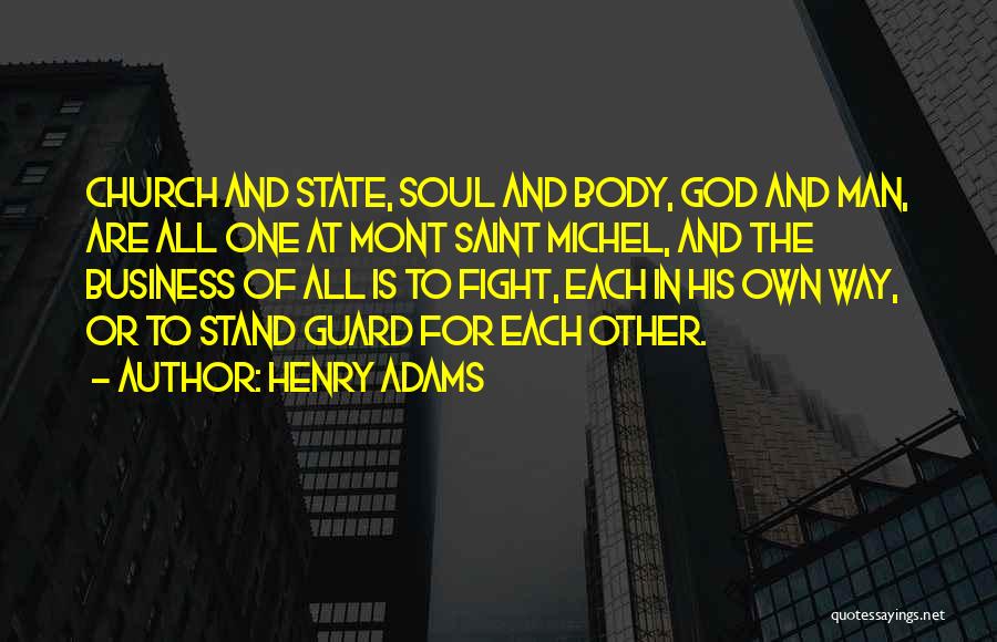 Henry Adams Quotes: Church And State, Soul And Body, God And Man, Are All One At Mont Saint Michel, And The Business Of