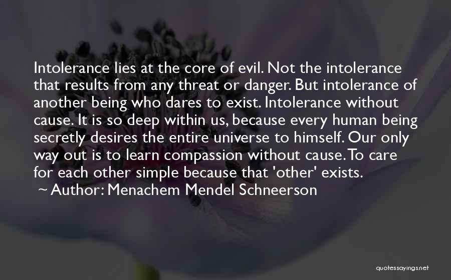 Menachem Mendel Schneerson Quotes: Intolerance Lies At The Core Of Evil. Not The Intolerance That Results From Any Threat Or Danger. But Intolerance Of