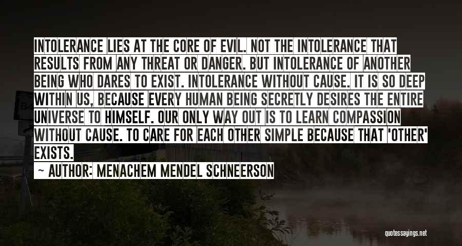 Menachem Mendel Schneerson Quotes: Intolerance Lies At The Core Of Evil. Not The Intolerance That Results From Any Threat Or Danger. But Intolerance Of