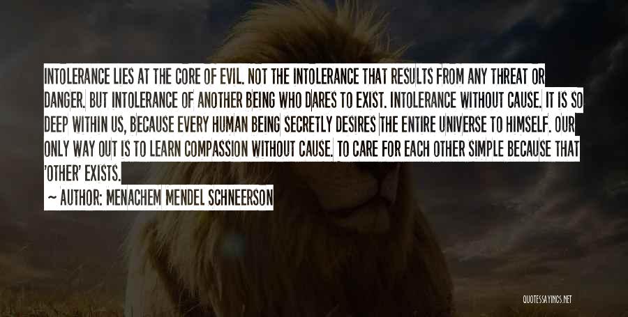 Menachem Mendel Schneerson Quotes: Intolerance Lies At The Core Of Evil. Not The Intolerance That Results From Any Threat Or Danger. But Intolerance Of