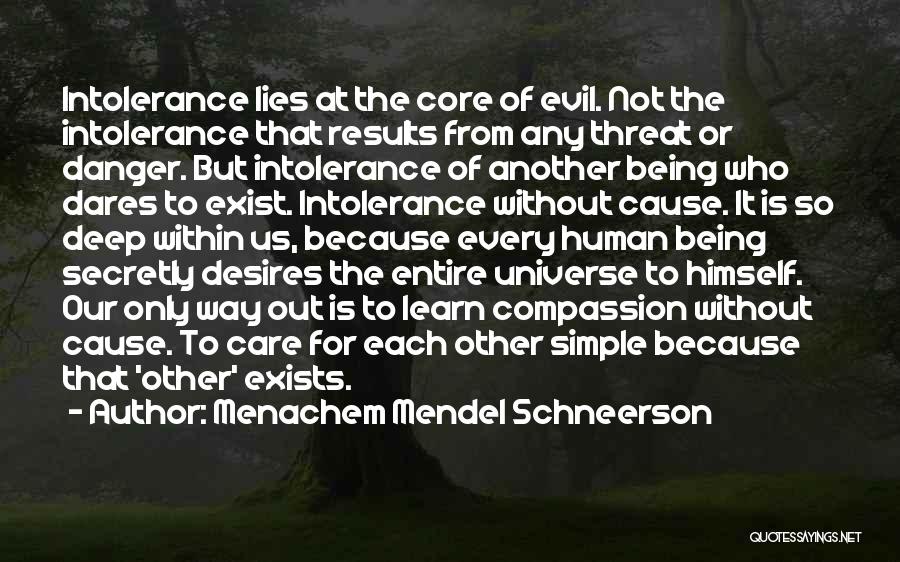 Menachem Mendel Schneerson Quotes: Intolerance Lies At The Core Of Evil. Not The Intolerance That Results From Any Threat Or Danger. But Intolerance Of