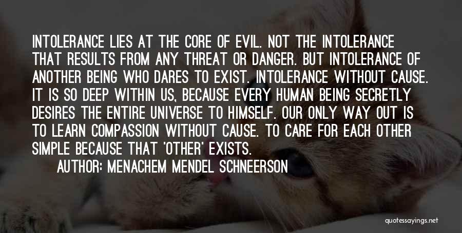 Menachem Mendel Schneerson Quotes: Intolerance Lies At The Core Of Evil. Not The Intolerance That Results From Any Threat Or Danger. But Intolerance Of