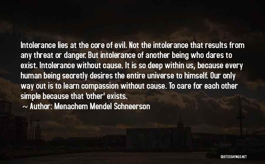 Menachem Mendel Schneerson Quotes: Intolerance Lies At The Core Of Evil. Not The Intolerance That Results From Any Threat Or Danger. But Intolerance Of