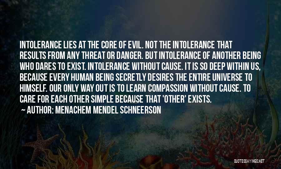 Menachem Mendel Schneerson Quotes: Intolerance Lies At The Core Of Evil. Not The Intolerance That Results From Any Threat Or Danger. But Intolerance Of