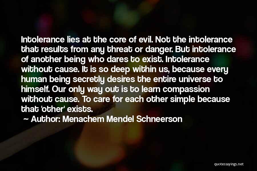 Menachem Mendel Schneerson Quotes: Intolerance Lies At The Core Of Evil. Not The Intolerance That Results From Any Threat Or Danger. But Intolerance Of