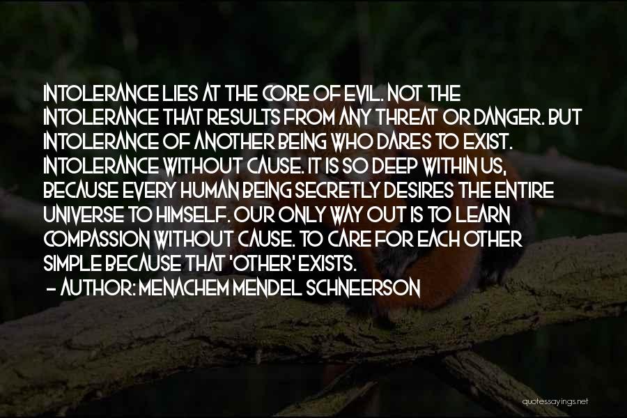 Menachem Mendel Schneerson Quotes: Intolerance Lies At The Core Of Evil. Not The Intolerance That Results From Any Threat Or Danger. But Intolerance Of