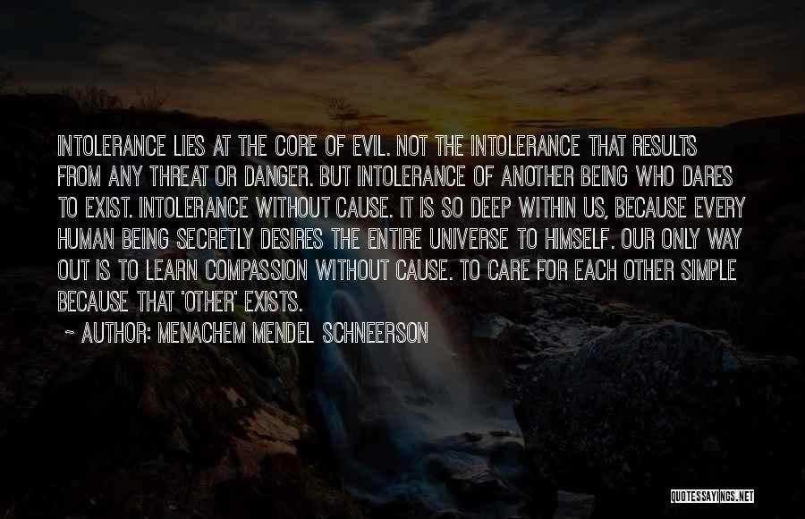 Menachem Mendel Schneerson Quotes: Intolerance Lies At The Core Of Evil. Not The Intolerance That Results From Any Threat Or Danger. But Intolerance Of