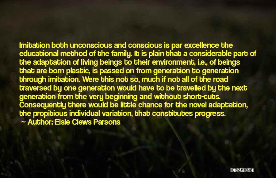 Elsie Clews Parsons Quotes: Imitation Both Unconscious And Conscious Is Par Excellence The Educational Method Of The Family. It Is Plain That A Considerable