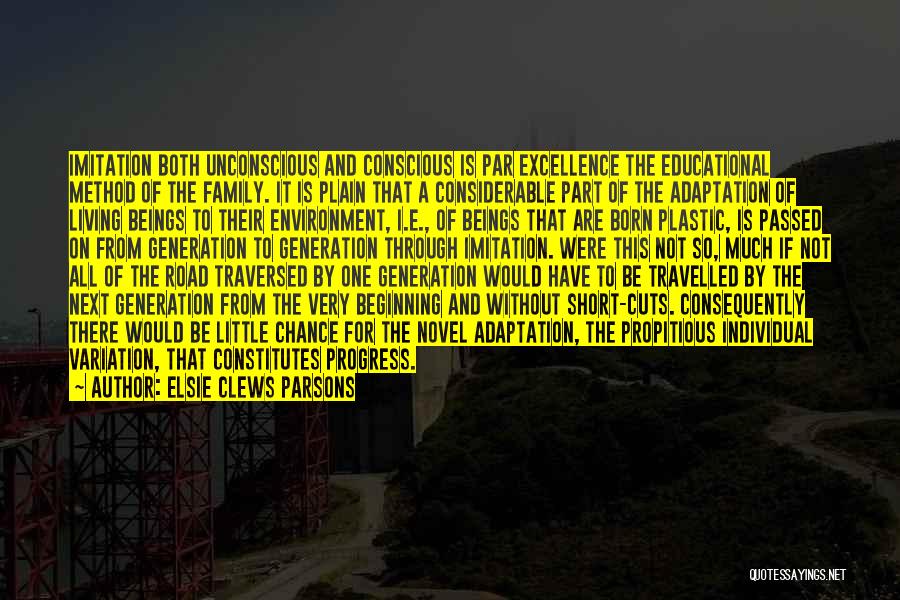 Elsie Clews Parsons Quotes: Imitation Both Unconscious And Conscious Is Par Excellence The Educational Method Of The Family. It Is Plain That A Considerable