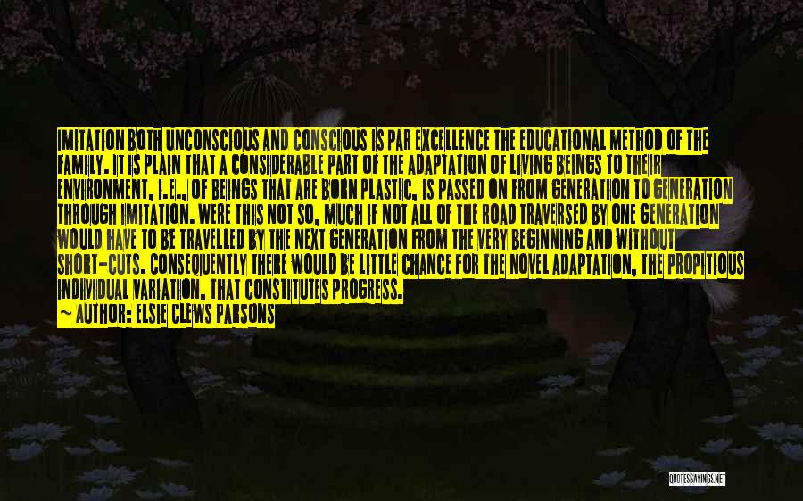 Elsie Clews Parsons Quotes: Imitation Both Unconscious And Conscious Is Par Excellence The Educational Method Of The Family. It Is Plain That A Considerable