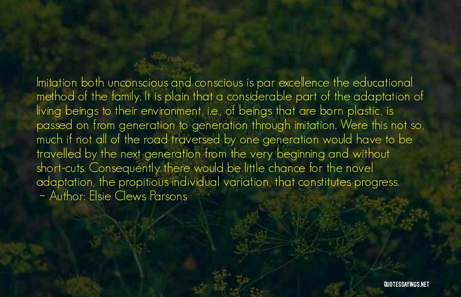 Elsie Clews Parsons Quotes: Imitation Both Unconscious And Conscious Is Par Excellence The Educational Method Of The Family. It Is Plain That A Considerable