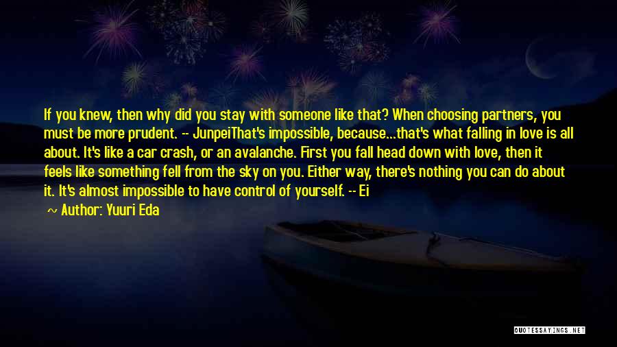 Yuuri Eda Quotes: If You Knew, Then Why Did You Stay With Someone Like That? When Choosing Partners, You Must Be More Prudent.