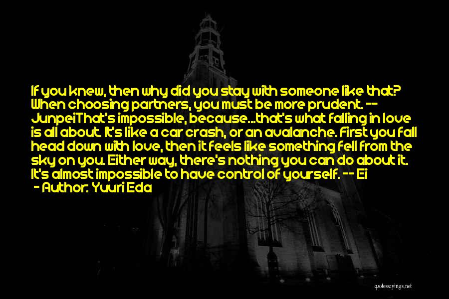 Yuuri Eda Quotes: If You Knew, Then Why Did You Stay With Someone Like That? When Choosing Partners, You Must Be More Prudent.
