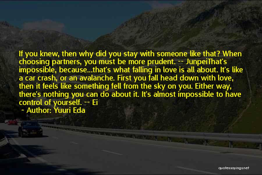 Yuuri Eda Quotes: If You Knew, Then Why Did You Stay With Someone Like That? When Choosing Partners, You Must Be More Prudent.