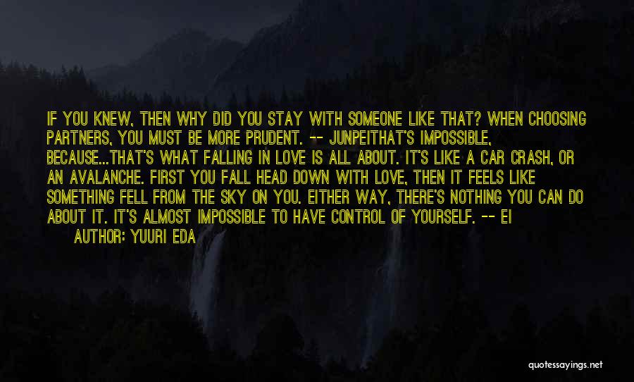 Yuuri Eda Quotes: If You Knew, Then Why Did You Stay With Someone Like That? When Choosing Partners, You Must Be More Prudent.