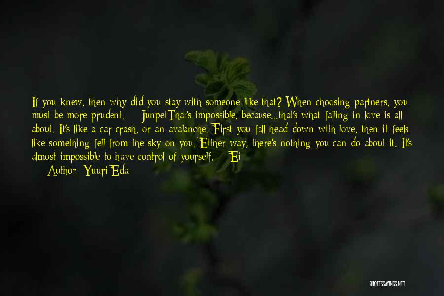 Yuuri Eda Quotes: If You Knew, Then Why Did You Stay With Someone Like That? When Choosing Partners, You Must Be More Prudent.
