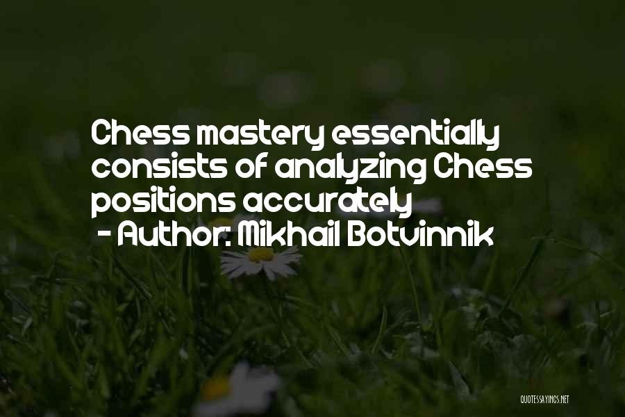 Mikhail Botvinnik Quotes: Chess Mastery Essentially Consists Of Analyzing Chess Positions Accurately