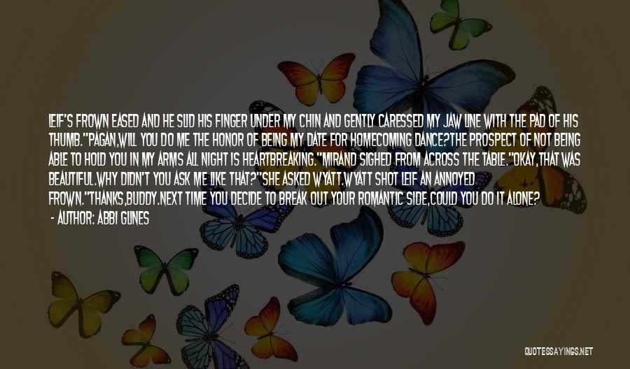 Abbi Glines Quotes: Leif's Frown Eased And He Slid His Finger Under My Chin And Gently Caressed My Jaw Line With The Pad