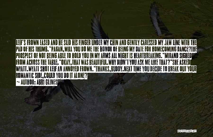 Abbi Glines Quotes: Leif's Frown Eased And He Slid His Finger Under My Chin And Gently Caressed My Jaw Line With The Pad