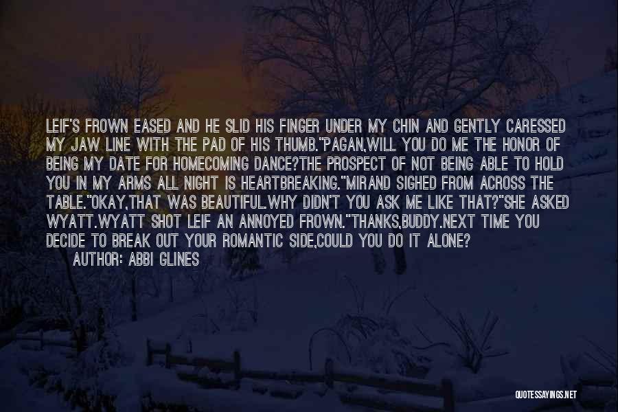 Abbi Glines Quotes: Leif's Frown Eased And He Slid His Finger Under My Chin And Gently Caressed My Jaw Line With The Pad