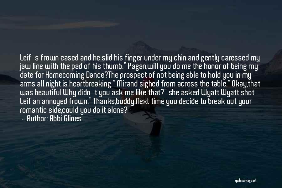 Abbi Glines Quotes: Leif's Frown Eased And He Slid His Finger Under My Chin And Gently Caressed My Jaw Line With The Pad