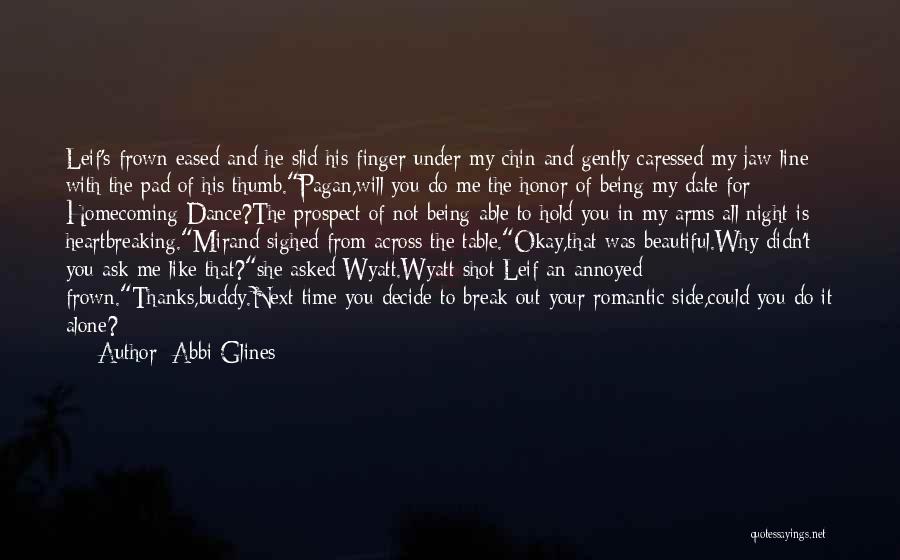 Abbi Glines Quotes: Leif's Frown Eased And He Slid His Finger Under My Chin And Gently Caressed My Jaw Line With The Pad
