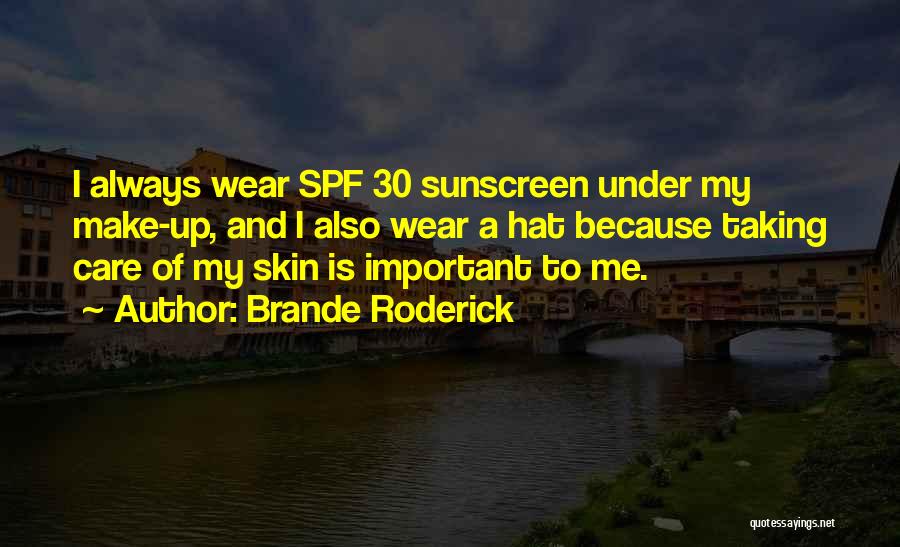 Brande Roderick Quotes: I Always Wear Spf 30 Sunscreen Under My Make-up, And I Also Wear A Hat Because Taking Care Of My