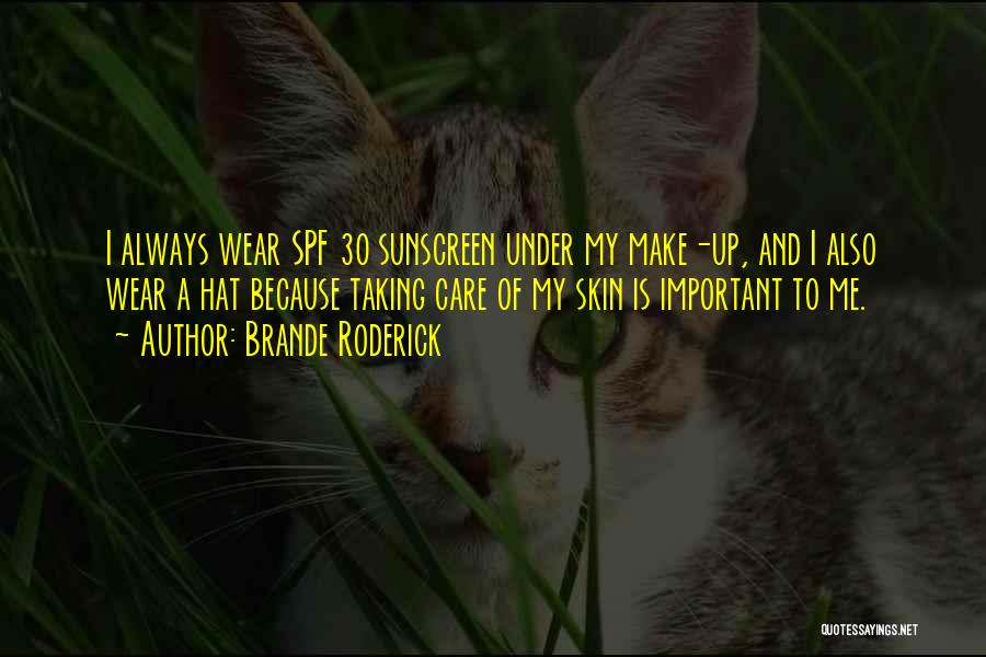 Brande Roderick Quotes: I Always Wear Spf 30 Sunscreen Under My Make-up, And I Also Wear A Hat Because Taking Care Of My