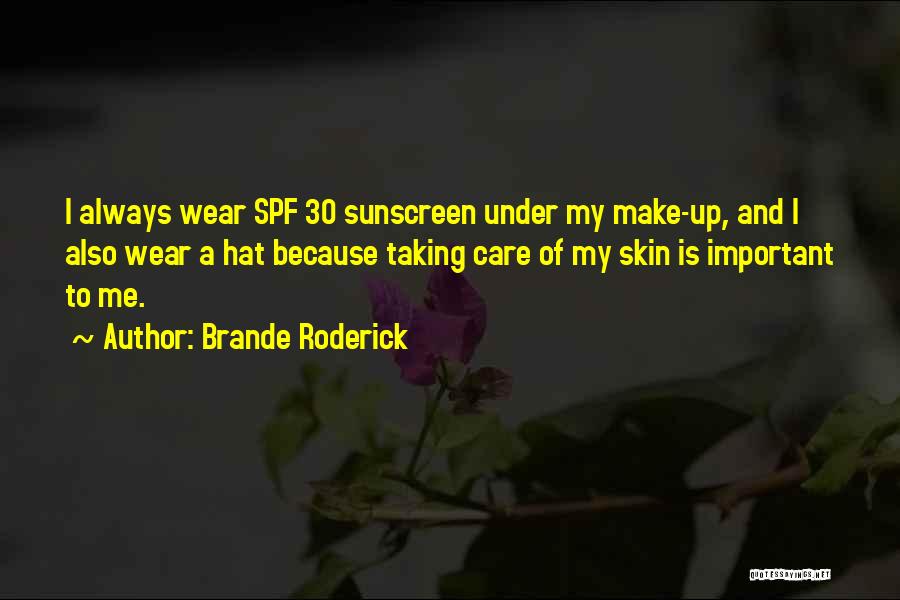 Brande Roderick Quotes: I Always Wear Spf 30 Sunscreen Under My Make-up, And I Also Wear A Hat Because Taking Care Of My