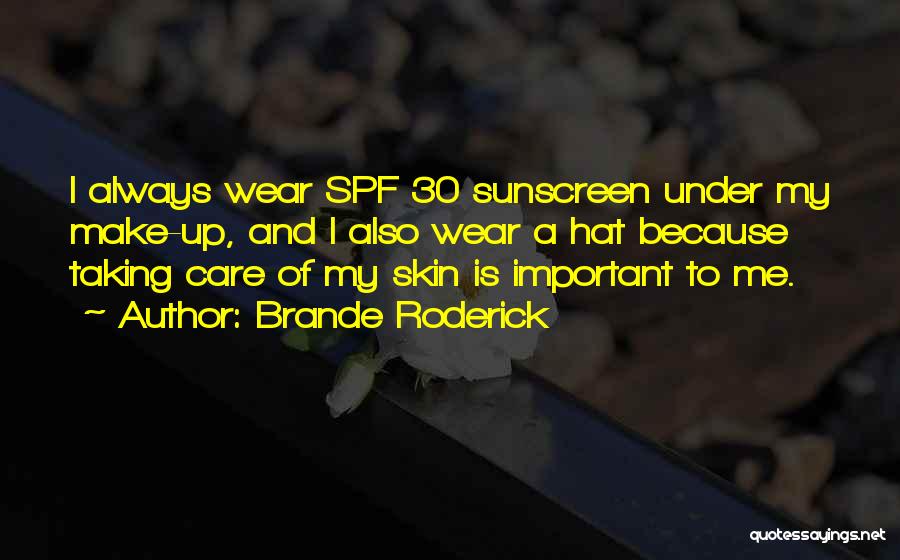 Brande Roderick Quotes: I Always Wear Spf 30 Sunscreen Under My Make-up, And I Also Wear A Hat Because Taking Care Of My