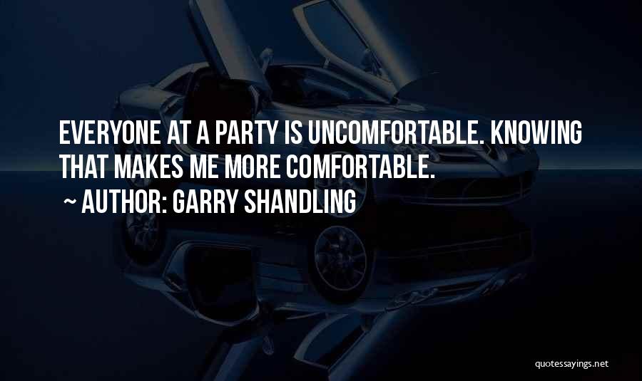 Garry Shandling Quotes: Everyone At A Party Is Uncomfortable. Knowing That Makes Me More Comfortable.