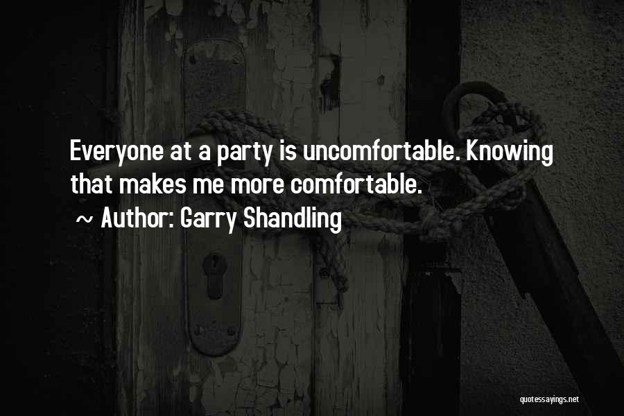 Garry Shandling Quotes: Everyone At A Party Is Uncomfortable. Knowing That Makes Me More Comfortable.