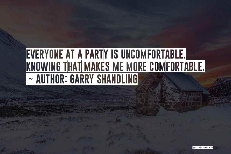 Garry Shandling Quotes: Everyone At A Party Is Uncomfortable. Knowing That Makes Me More Comfortable.