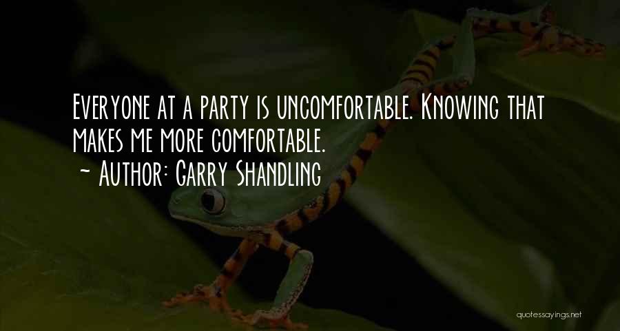 Garry Shandling Quotes: Everyone At A Party Is Uncomfortable. Knowing That Makes Me More Comfortable.
