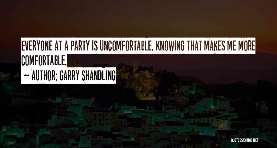 Garry Shandling Quotes: Everyone At A Party Is Uncomfortable. Knowing That Makes Me More Comfortable.